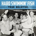 Hard Swimmin' Fish - True Beliver Hard Swimmin' Fish - True Beliver